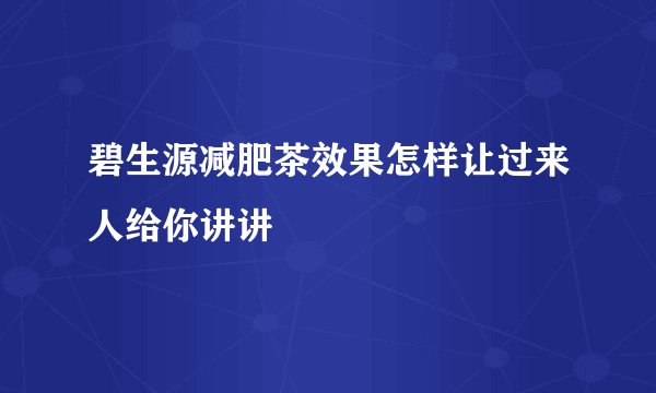 碧生源减肥茶效果怎样让过来人给你讲讲