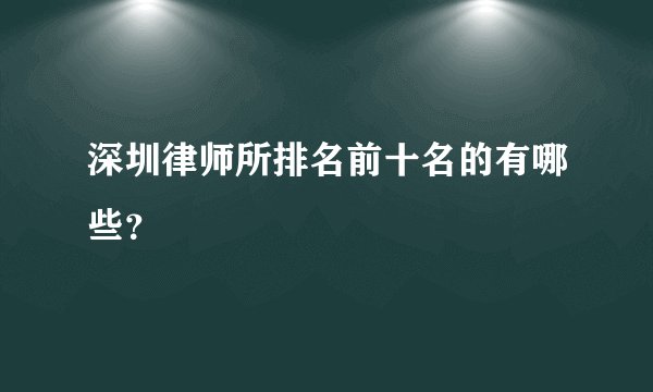 深圳律师所排名前十名的有哪些？
