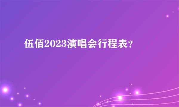 伍佰2023演唱会行程表？