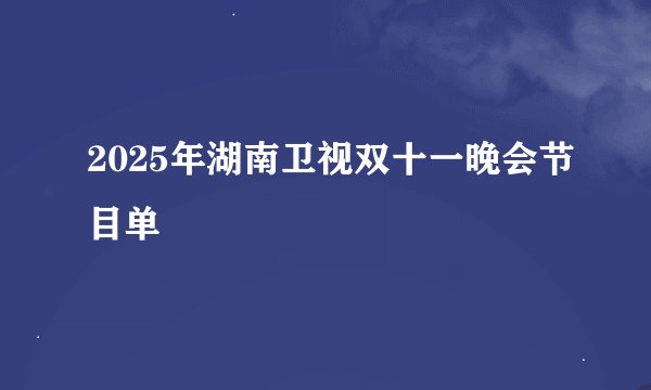 2025年湖南卫视双十一晚会节目单