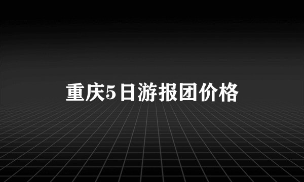 重庆5日游报团价格