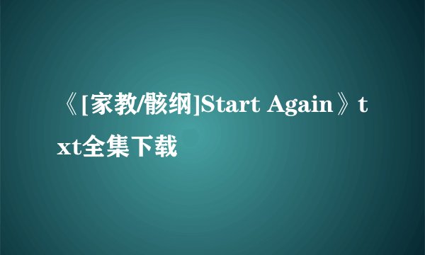 《[家教/骸纲]Start Again》txt全集下载