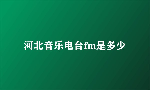 河北音乐电台fm是多少