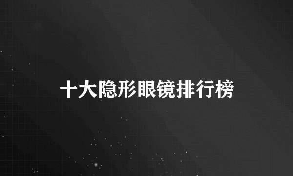 十大隐形眼镜排行榜