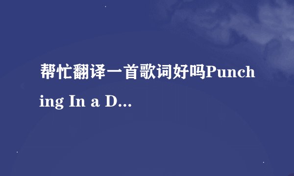 帮忙翻译一首歌词好吗Punching In a Dream