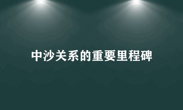 中沙关系的重要里程碑