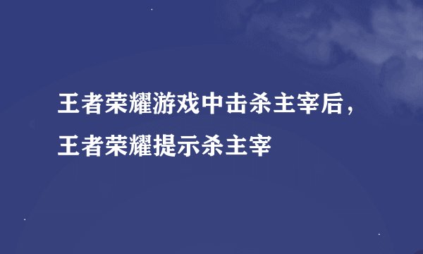 王者荣耀游戏中击杀主宰后，王者荣耀提示杀主宰