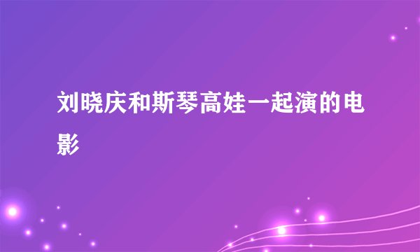 刘晓庆和斯琴高娃一起演的电影