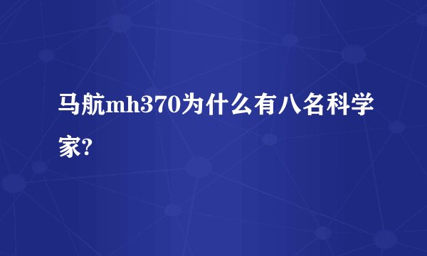马航mh370为什么有八名科学家?