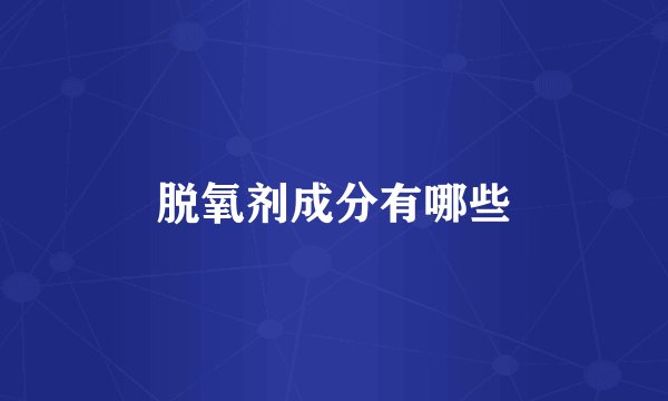脱氧剂成分有哪些