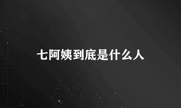 七阿姨到底是什么人