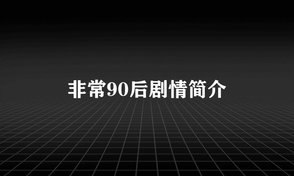 非常90后剧情简介