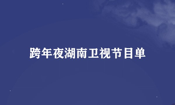 跨年夜湖南卫视节目单