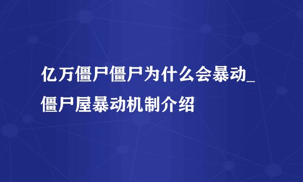 亿万僵尸僵尸为什么会暴动_僵尸屋暴动机制介绍