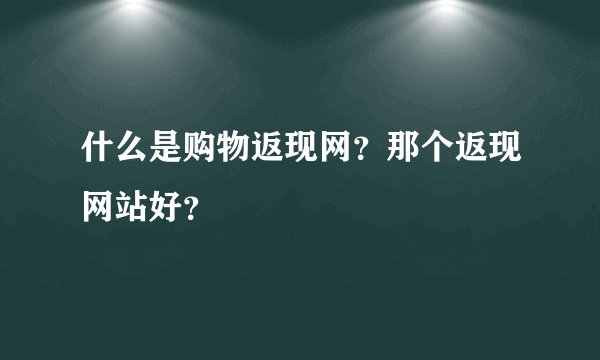 什么是购物返现网？那个返现网站好？