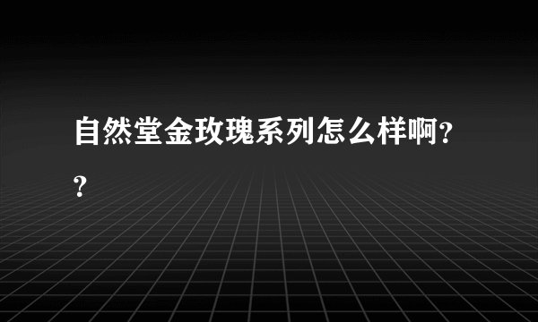 自然堂金玫瑰系列怎么样啊？？