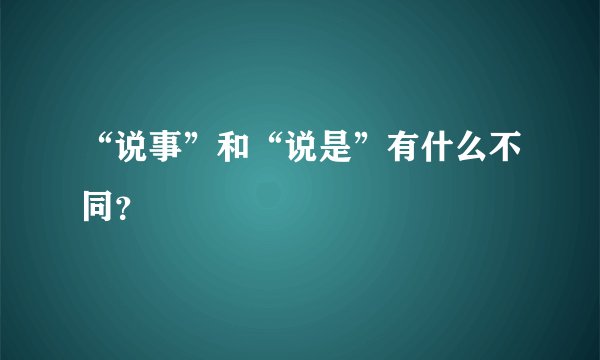 “说事”和“说是”有什么不同？