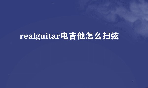 realguitar电吉他怎么扫弦