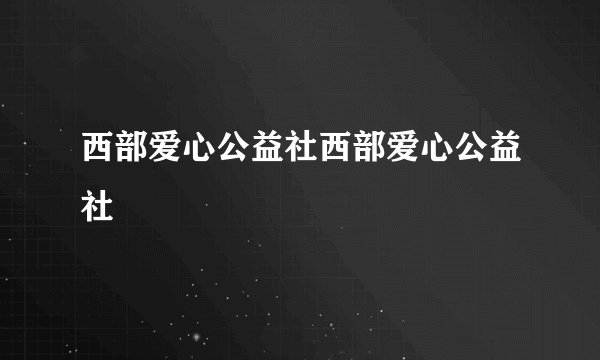 西部爱心公益社西部爱心公益社