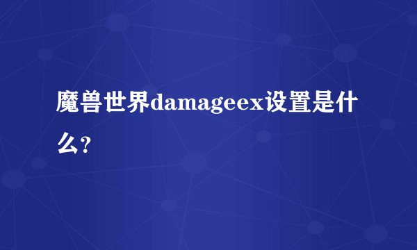 魔兽世界damageex设置是什么？