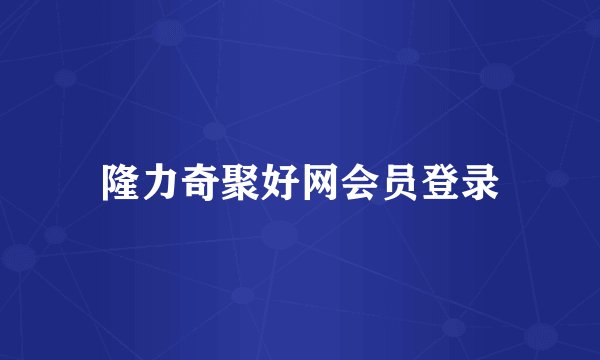 隆力奇聚好网会员登录