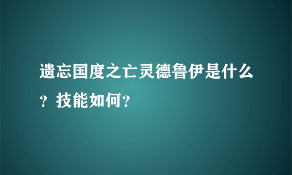 遗忘国度之亡灵德鲁伊是什么？技能如何？