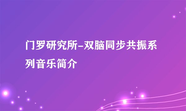 门罗研究所-双脑同步共振系列音乐简介