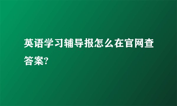 英语学习辅导报怎么在官网查答案?