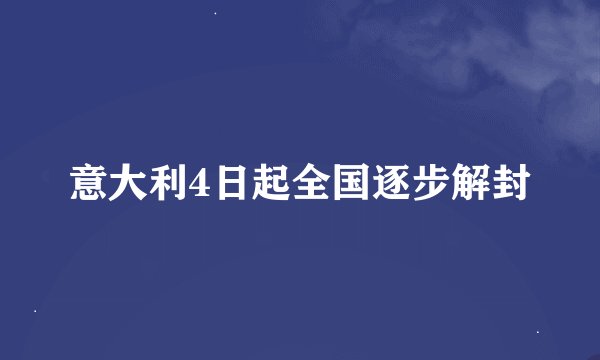 意大利4日起全国逐步解封