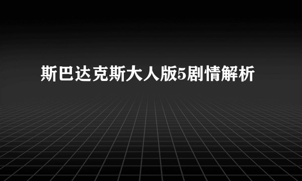 斯巴达克斯大人版5剧情解析