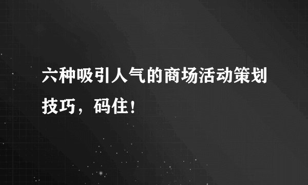 六种吸引人气的商场活动策划技巧，码住！