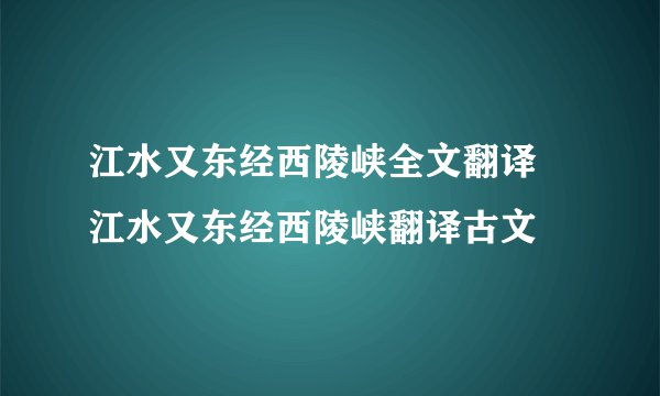江水又东经西陵峡全文翻译 江水又东经西陵峡翻译古文