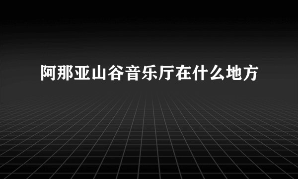 阿那亚山谷音乐厅在什么地方