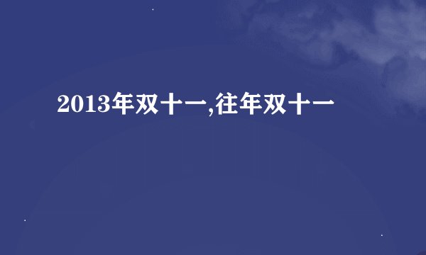 2013年双十一,往年双十一