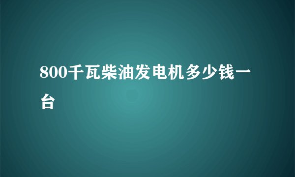 800千瓦柴油发电机多少钱一台