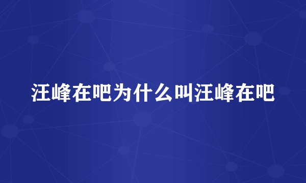 汪峰在吧为什么叫汪峰在吧