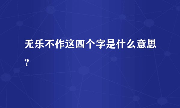 无乐不作这四个字是什么意思？