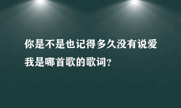 你是不是也记得多久没有说爱我是哪首歌的歌词？