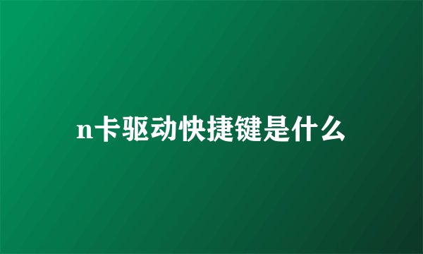 n卡驱动快捷键是什么