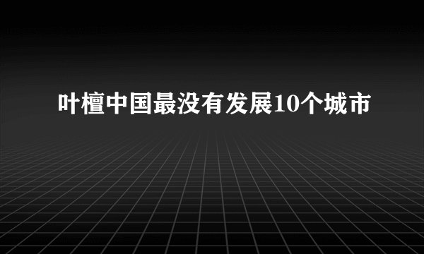 叶檀中国最没有发展10个城市