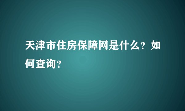 天津市住房保障网是什么？如何查询？