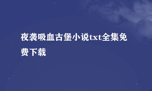 夜袭吸血古堡小说txt全集免费下载
