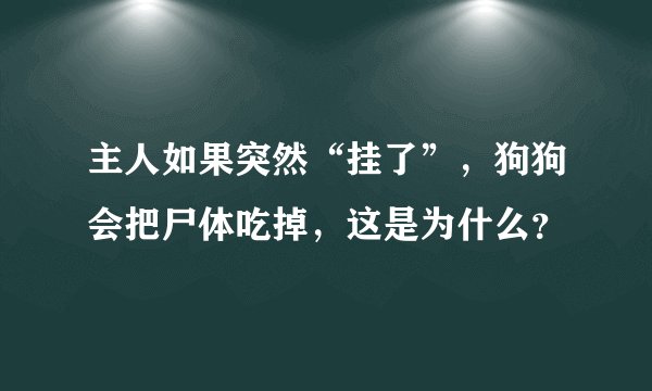 主人如果突然“挂了”，狗狗会把尸体吃掉，这是为什么？