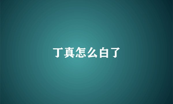 丁真怎么白了