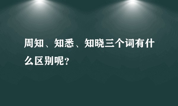 周知、知悉、知晓三个词有什么区别呢？