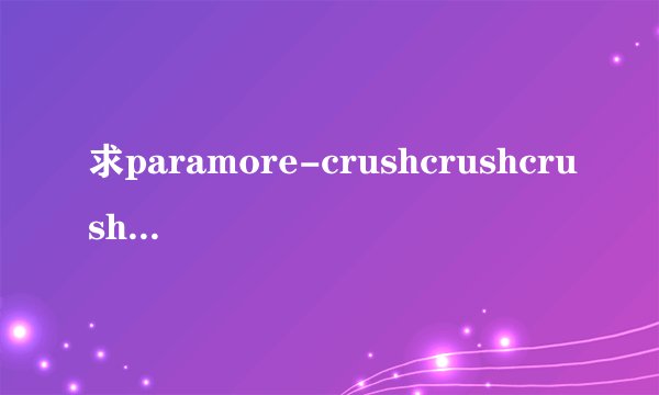 求paramore-crushcrushcrush的歌词中文意思