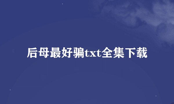 后母最好骗txt全集下载