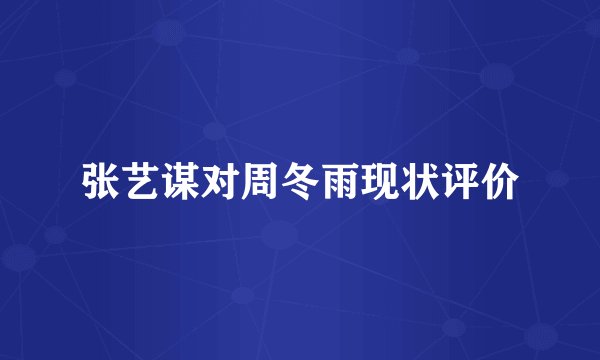 张艺谋对周冬雨现状评价
