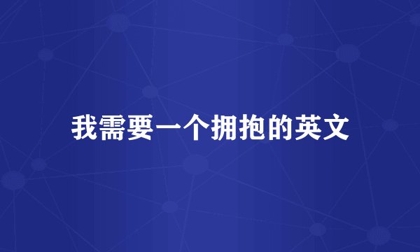 我需要一个拥抱的英文
