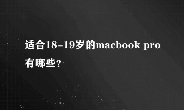 适合18-19岁的macbook pro有哪些？